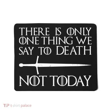 Only One Thing We Say To Death Not Today Mousepad