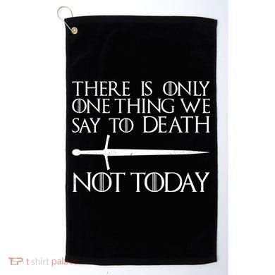 Only One Thing We Say To Death Not Today Golf Towel