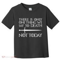 Only One Thing We Say To Death Not Today Toddler T-Shirt thumb 0