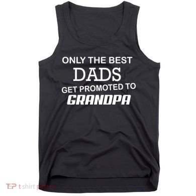 Only The Best Dads Could Get Promoted To Grandpas Tank Top