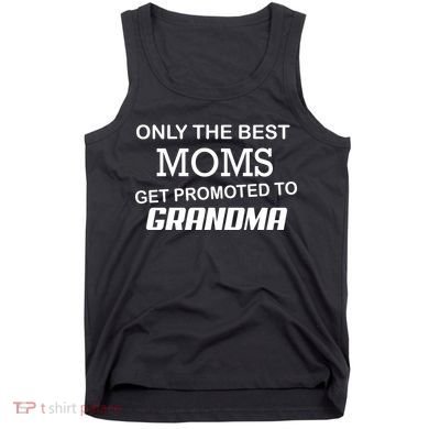 Only The Best Moms Get Promoted To Grandma Tank Top