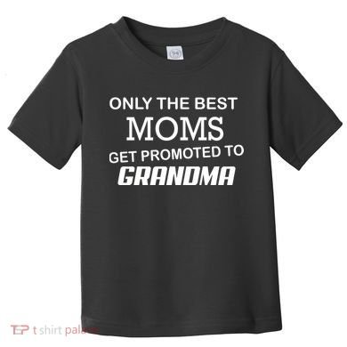 Only The Best Moms Get Promoted To Grandma Toddler T-Shirt