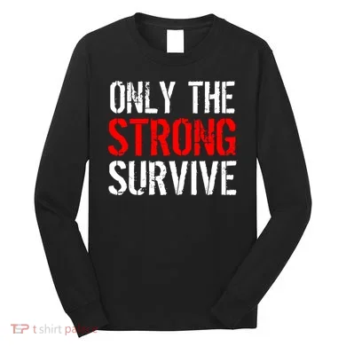 Only The Strong Survive Long Sleeve Shirt