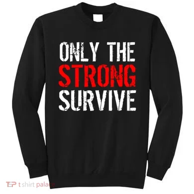 Only The Strong Survive Sweatshirt