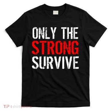 Only The Strong Survive T-Shirt