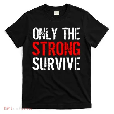 Only The Strong Survive T-Shirt