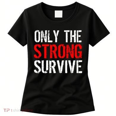 Only The Strong Survive Women's T-Shirt