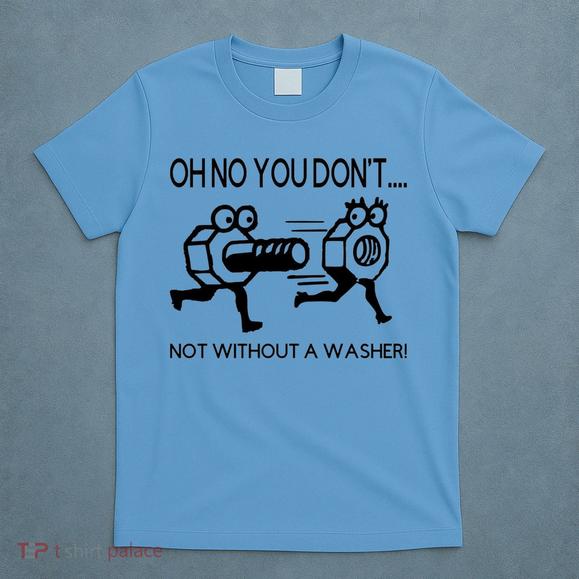 Oh No You Don't Not Without A Washer Funny Mechanic T-Shirt