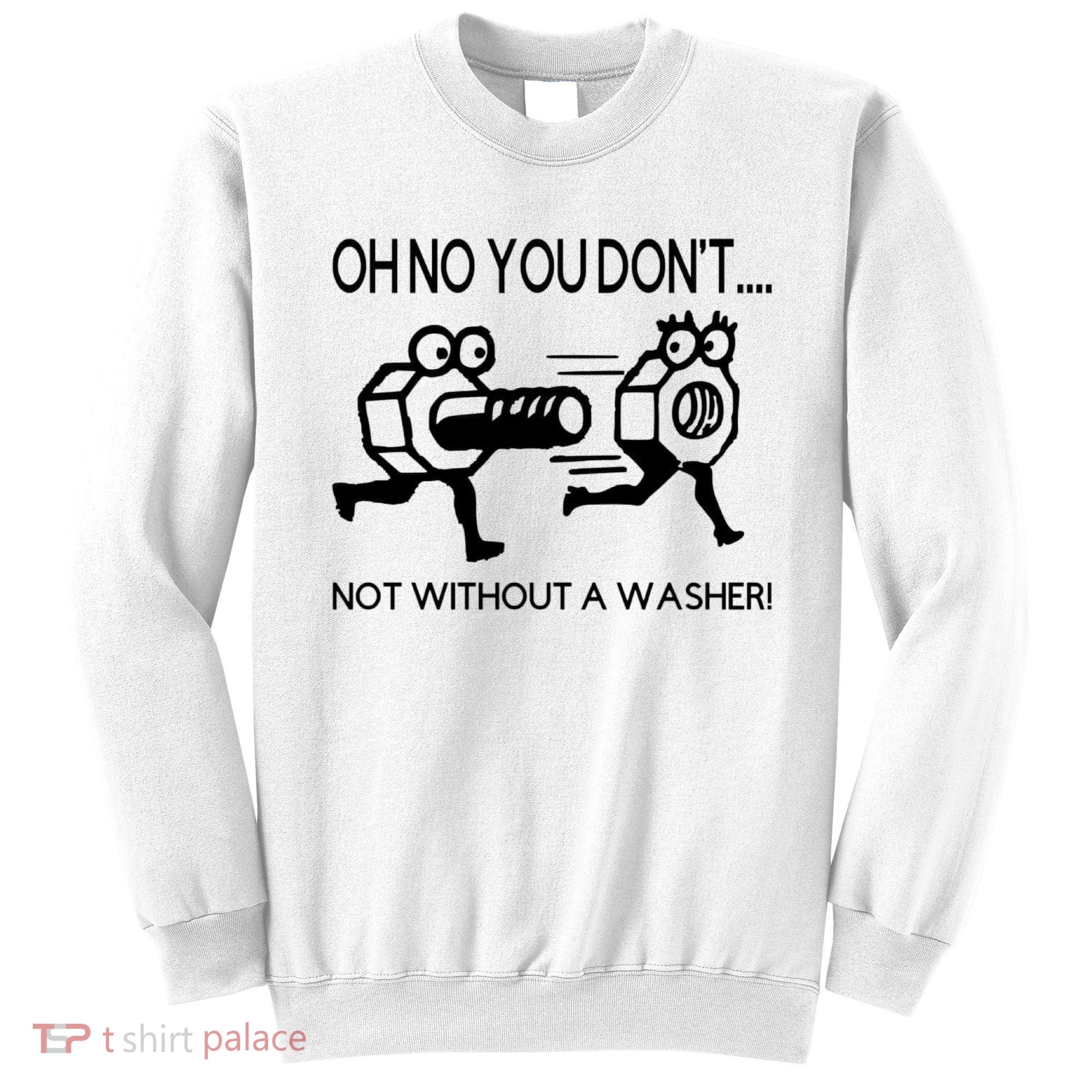 Oh No You Don't Not Without A Washer Funny Mechanic Sweatshirt