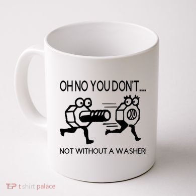 Oh No You Don't Not Without A Washer Funny Mechanic Coffee Mug