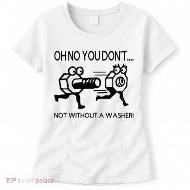 Oh No You Don't Not Without A Washer Funny Mechanic Women's T-Shirt