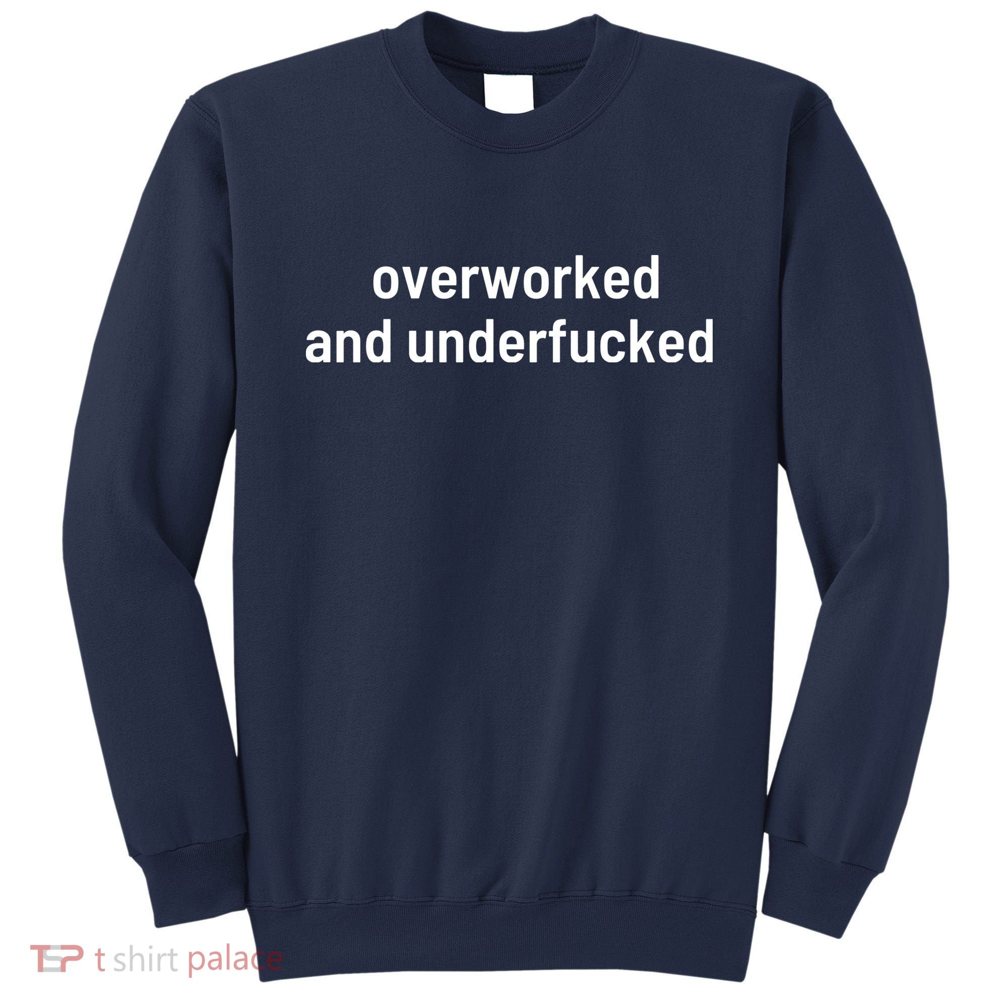 Offensive Overworked And Underfucked Funny Adult Humor Saying Sweatshirt