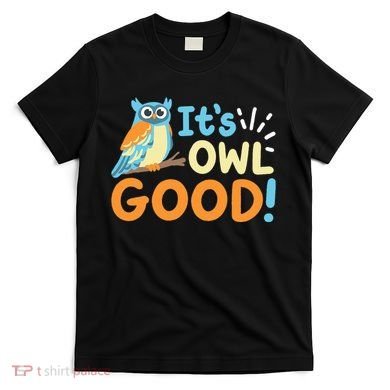 Owl Owls ItS Owl Good T-Shirt