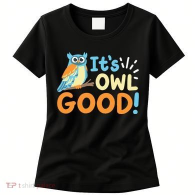Owl Owls ItS Owl Good Women's T-Shirt