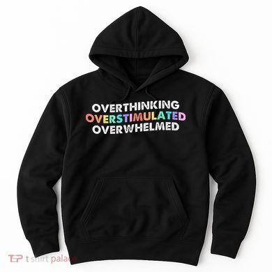 Overthinking Overstimulated Overwhelmed Quote Hoodie