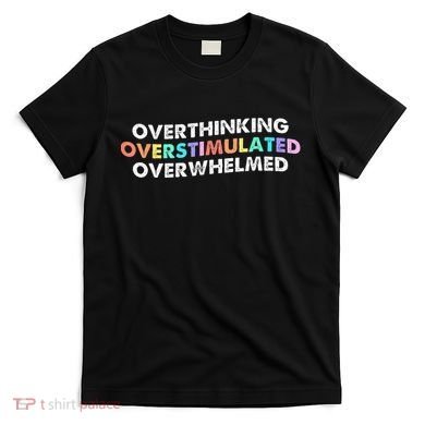 Overthinking Overstimulated Overwhelmed Quote T-Shirt