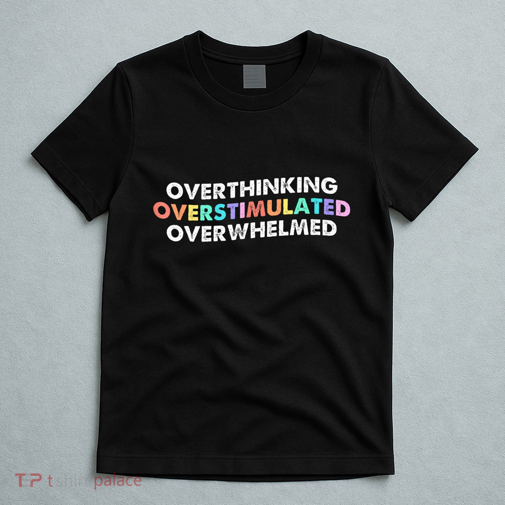 Overthinking Overstimulated Overwhelmed Quote T-Shirt
