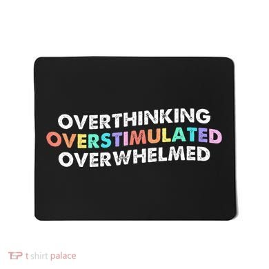 Overthinking Overstimulated Overwhelmed Quote Mousepad