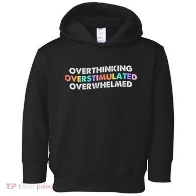 Overthinking Overstimulated Overwhelmed Quote Toddler Hoodie