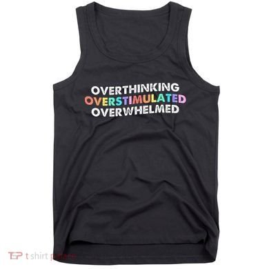 Overthinking Overstimulated Overwhelmed Quote Tank Top