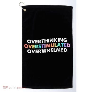 Overthinking Overstimulated Overwhelmed Quote Golf Towel