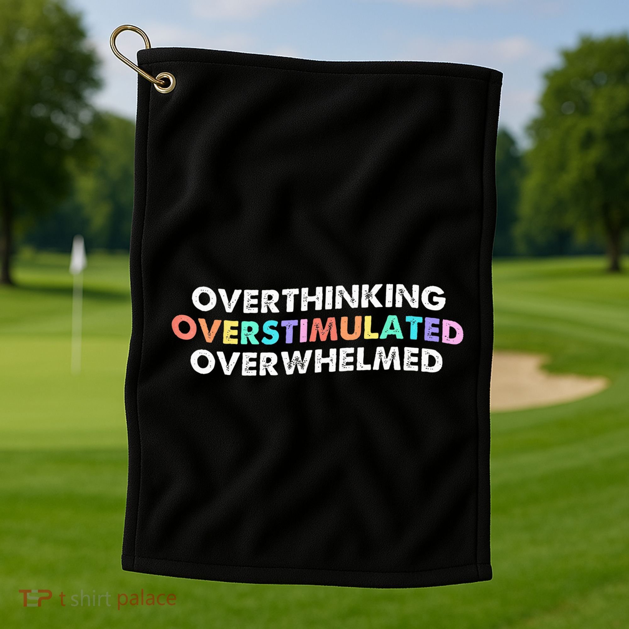 Overthinking Overstimulated Overwhelmed Quote Golf Towel