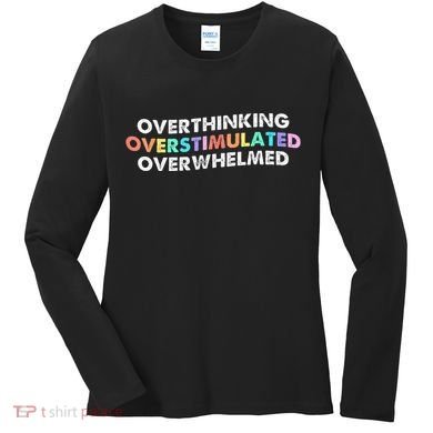 Overthinking Overstimulated Overwhelmed Quote Women's Long Sleeve Shirt