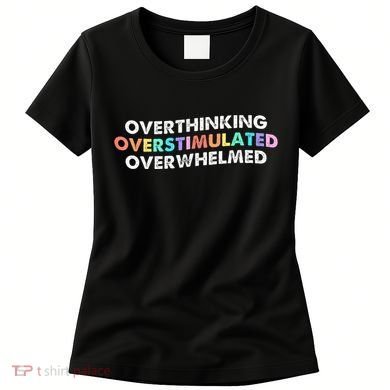 Overthinking Overstimulated Overwhelmed Quote Women's T-Shirt