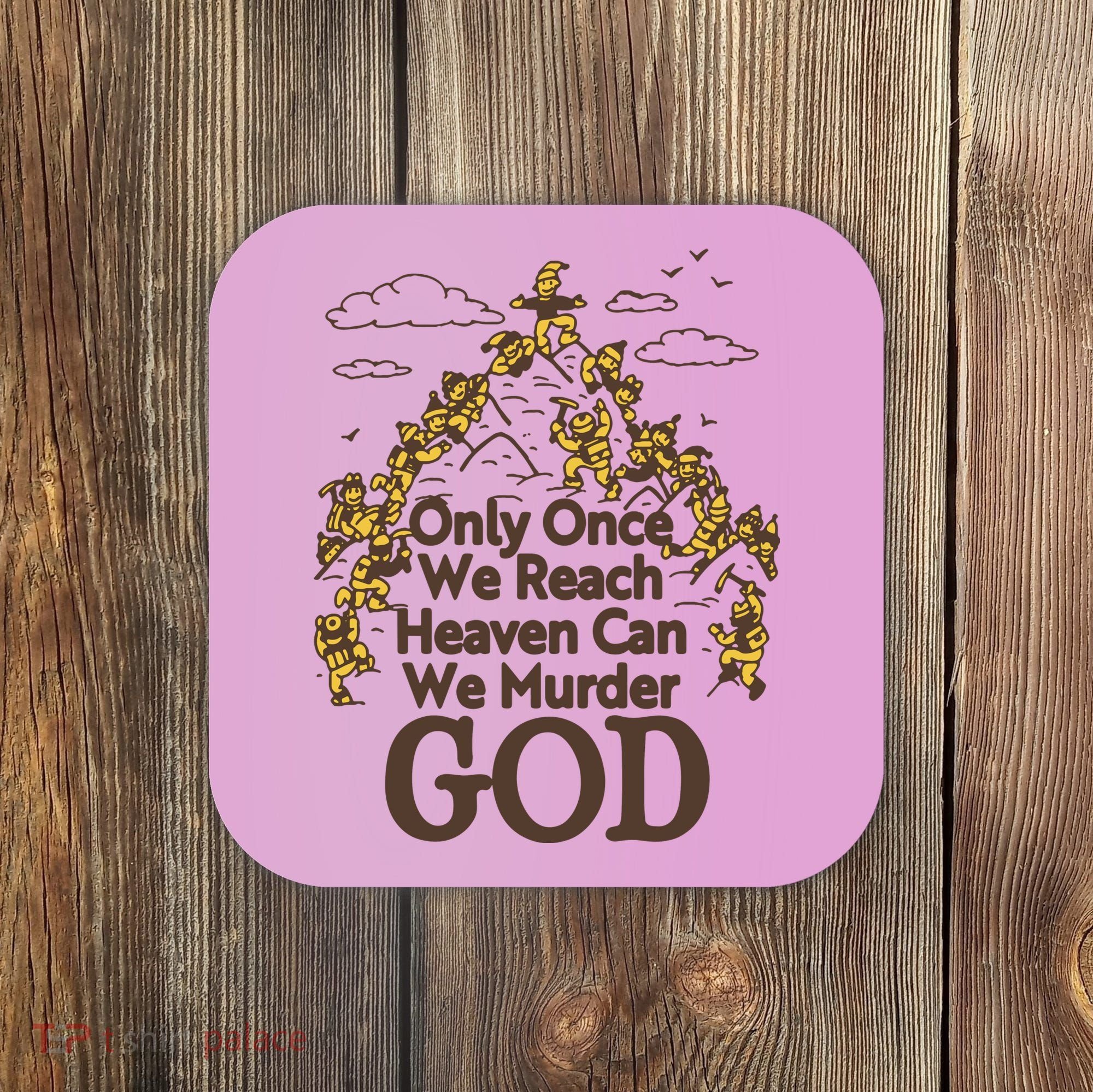 Only Once We Reach Heaven Can We Murder God By Renaissance Man Coaster