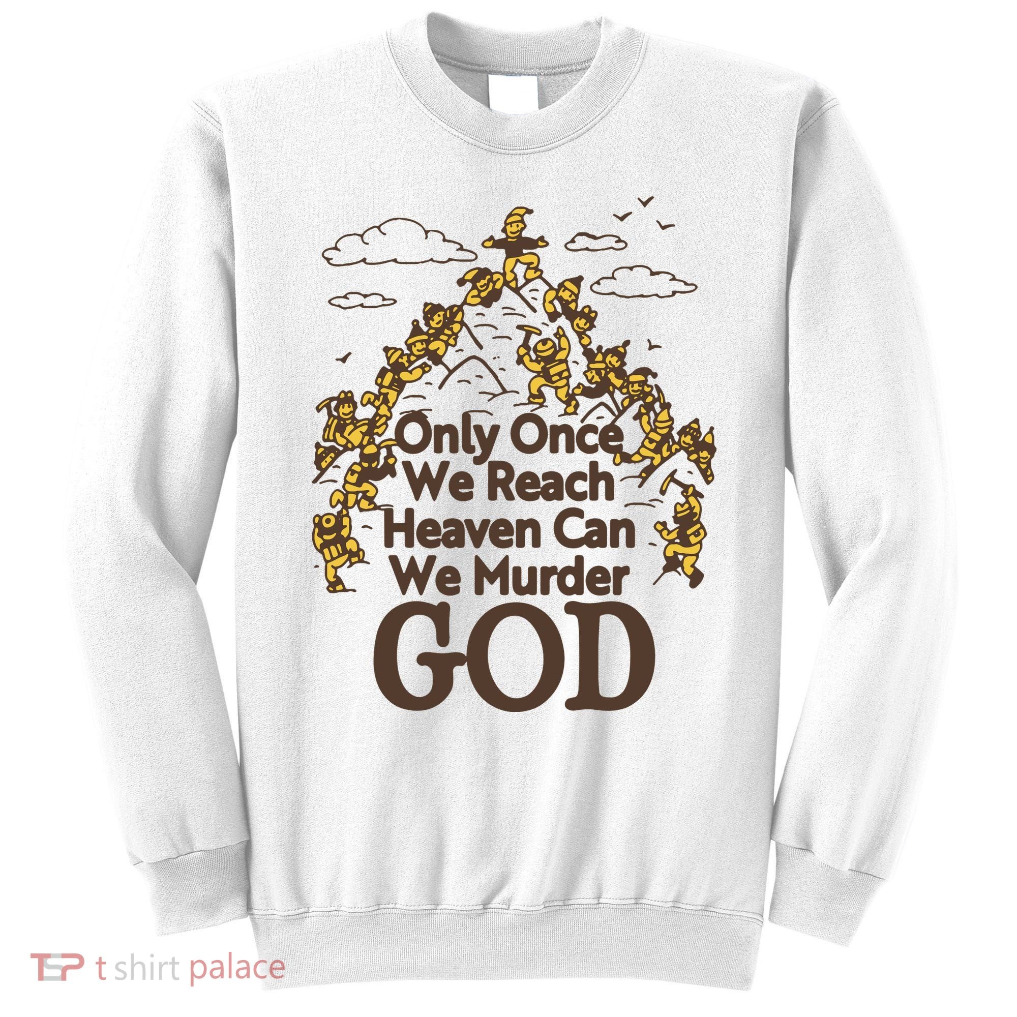 Only Once We Reach Heaven Can We Murder God By Renaissance Man Sweatshirt