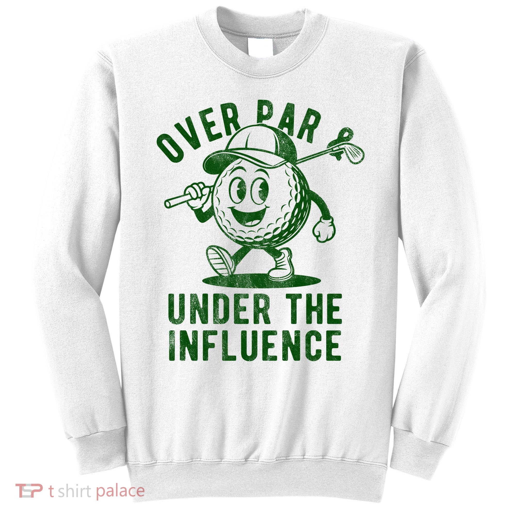 Over Par And Under The Influence Golfing Sweatshirt