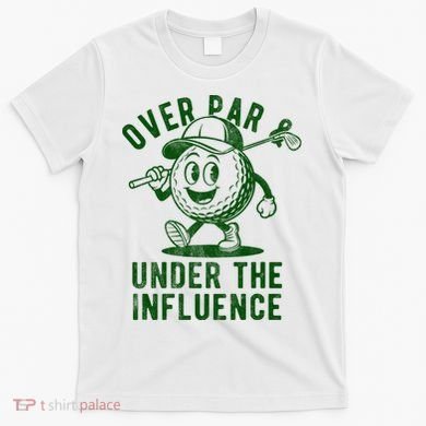 Over Par And Under The Influence Golfing T-Shirt