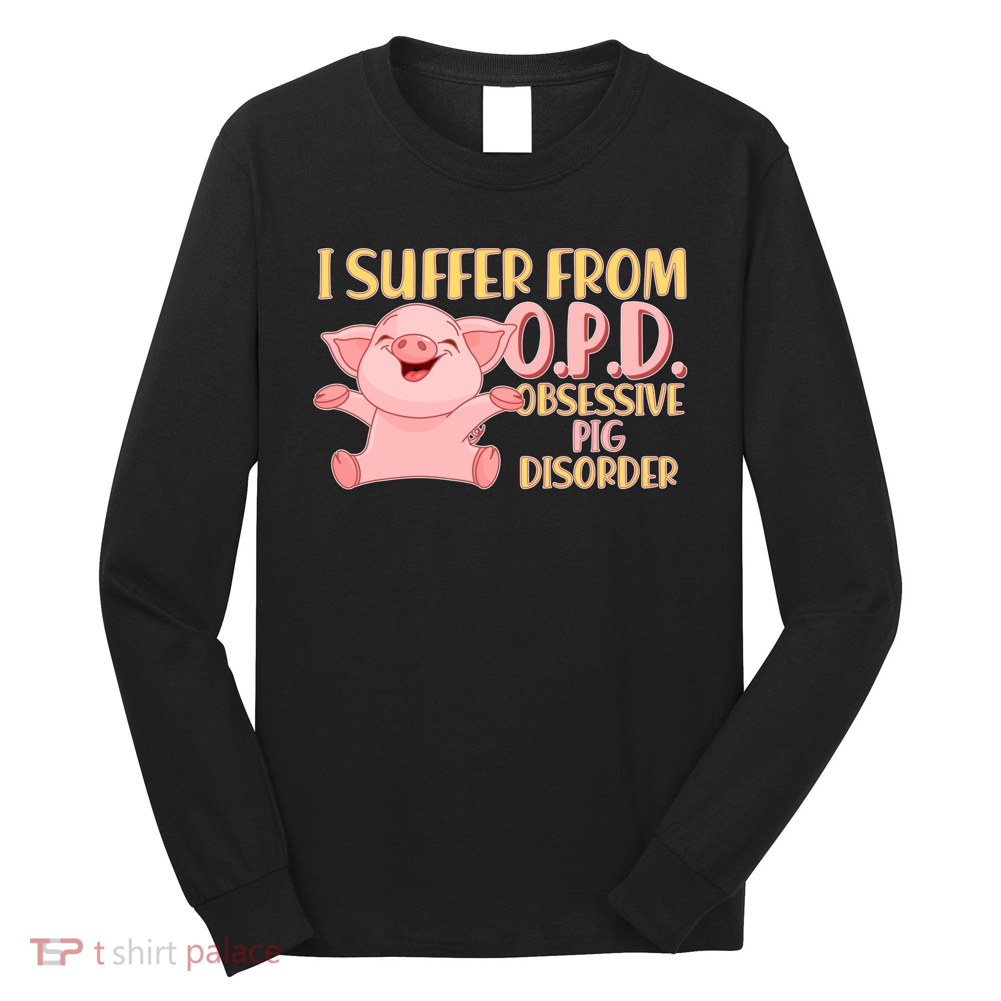 OPD: Obsessive Pig Disorder Long Sleeve Shirt