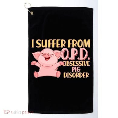 OPD: Obsessive Pig Disorder Golf Towel