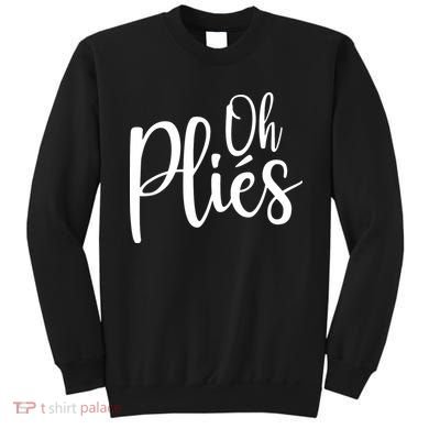 Oh Plies Funny Ballet Dance Instructor Sweatshirt