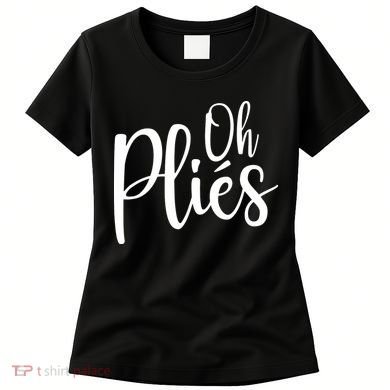 Oh Plies Funny Ballet Dance Instructor Women's T-Shirt