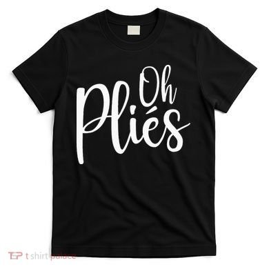 Oh Plies Funny Ballet Dance Instructor T-Shirt