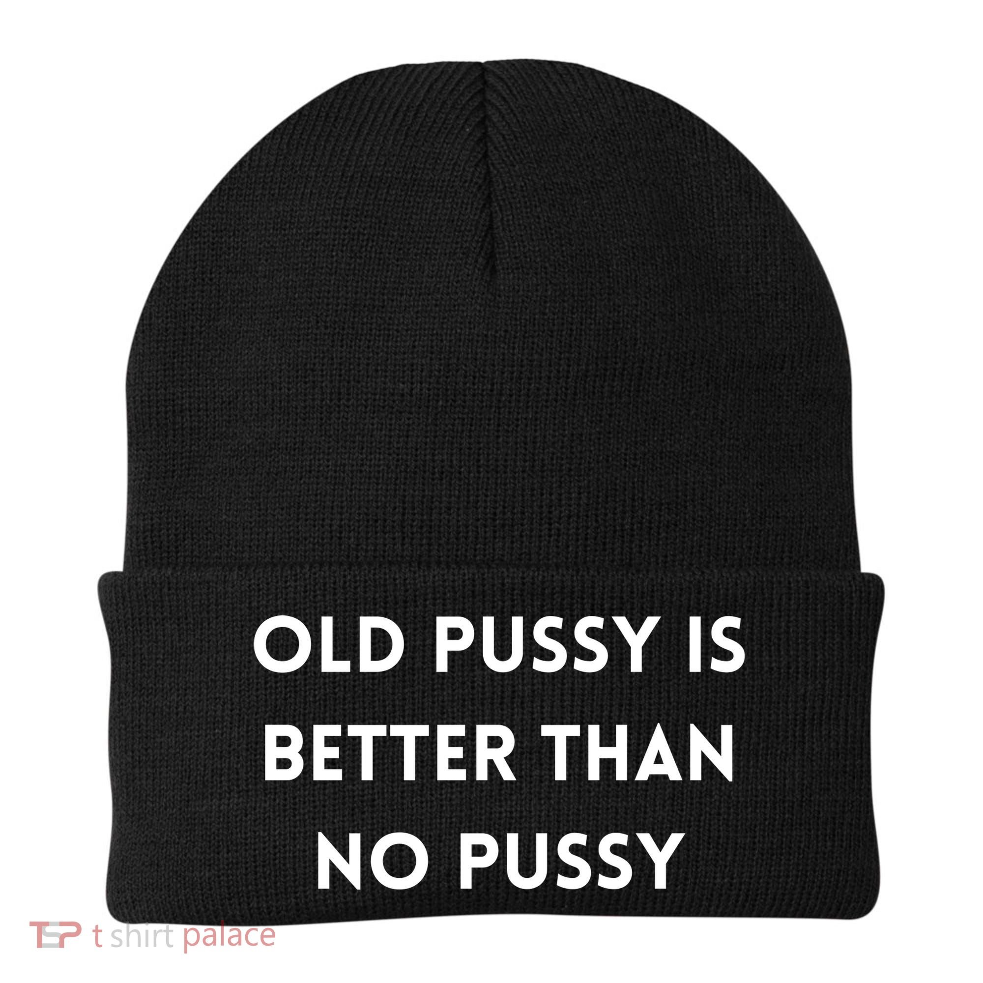 Old Pussy Is Better Than No Pussy Beanie