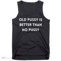 Old Pussy Is Better Than No Pussy Tank Top thumb 0