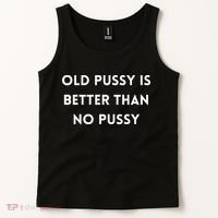 Old Pussy Is Better Than No Pussy Tank Top thumb 2
