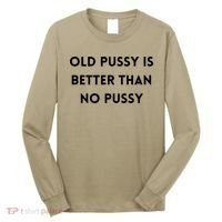 Old Pussy Is Better Than No Pussy Long Sleeve Shirt thumb 0