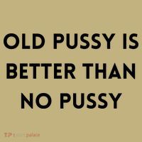 Old Pussy Is Better Than No Pussy Sweatshirt thumb 2