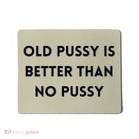 Old Pussy Is Better Than No Pussy Mousepad thumb 0