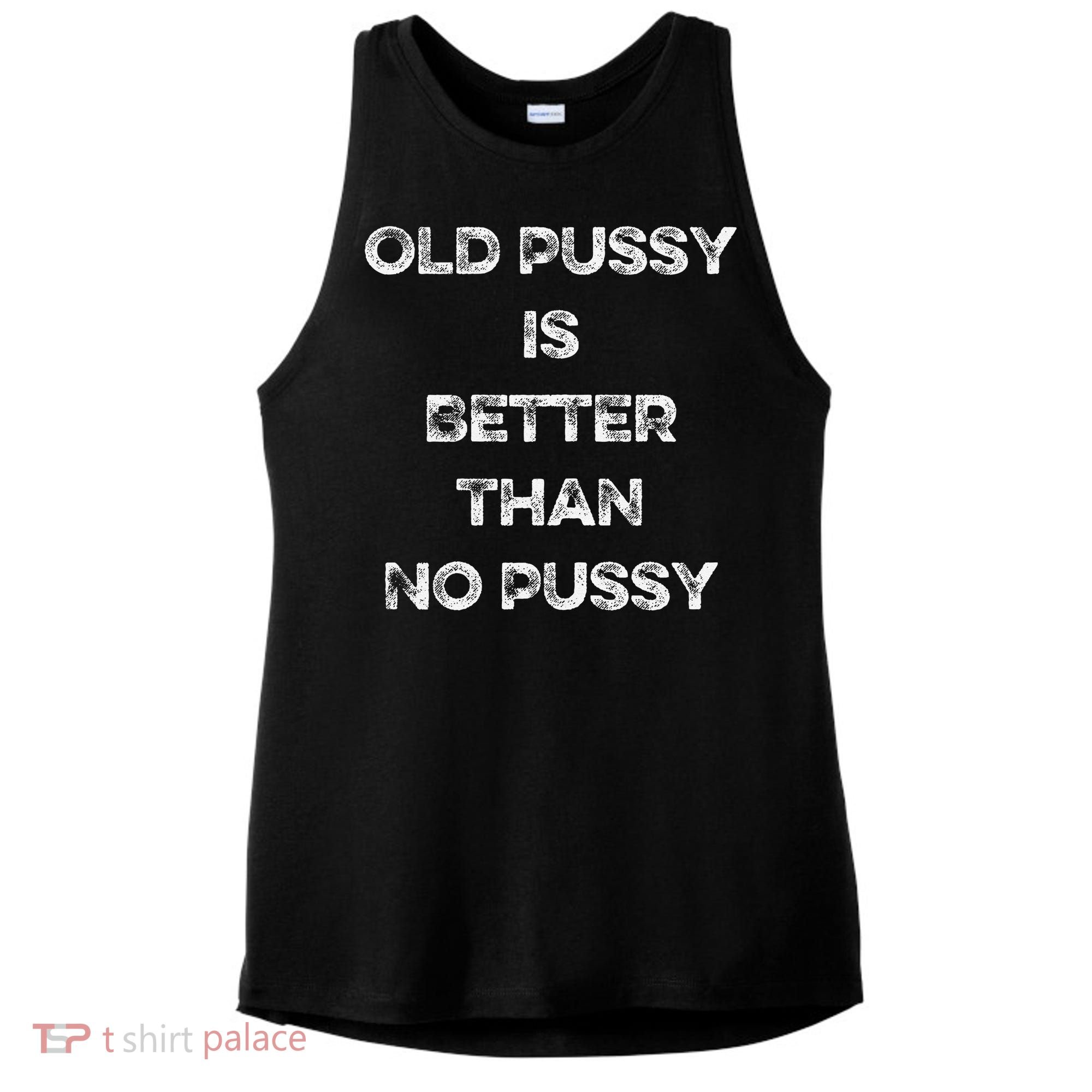 Old Pussy Is Better Than No Pussy Funny Joke Sarcastic Ladies PosiCharge Tri-Blend Wicking Tank