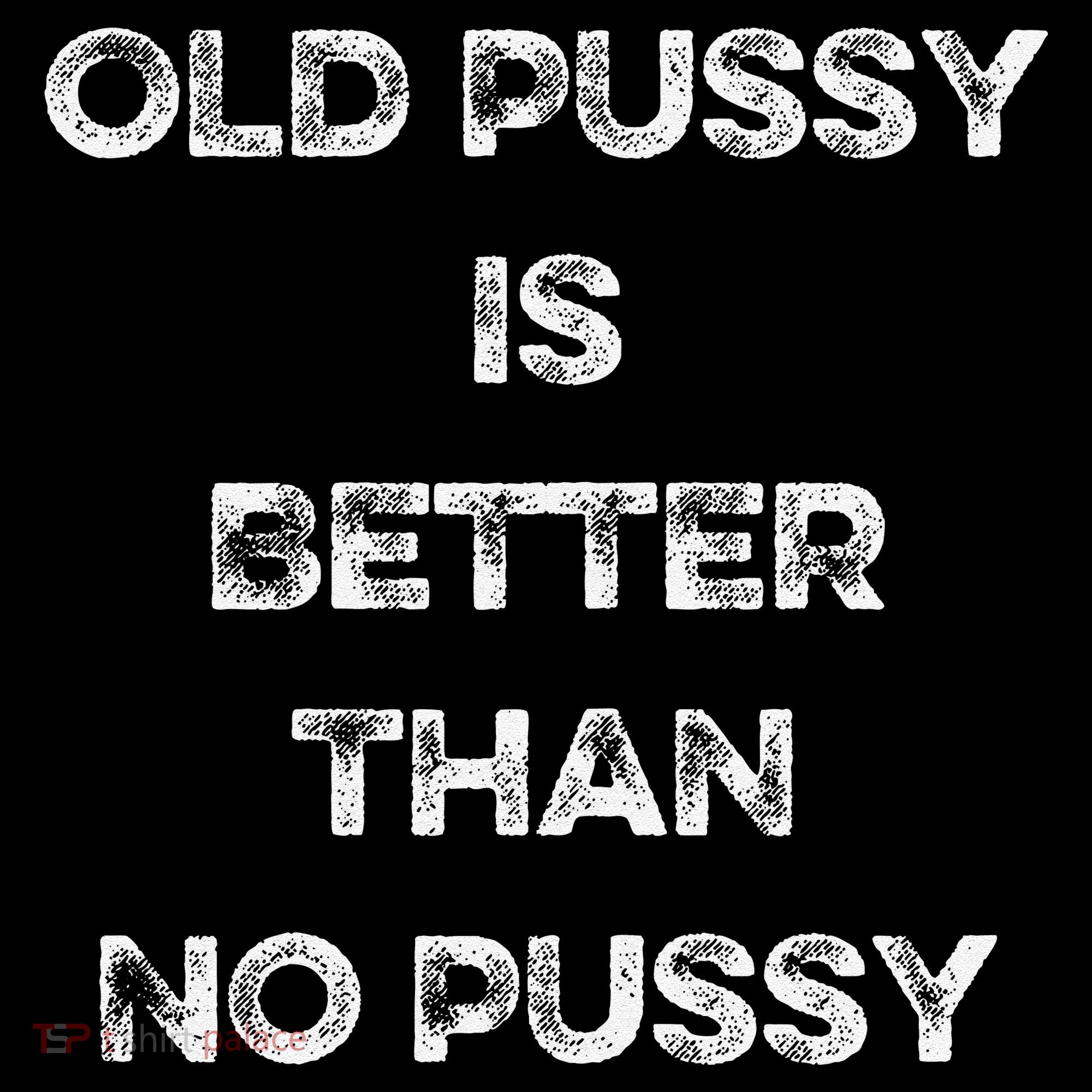 Old Pussy Is Better Than No Pussy Funny Joke Sarcastic Coffee Mug