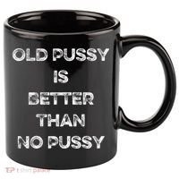 Old Pussy Is Better Than No Pussy Funny Joke Sarcastic 11oz C Handle Ceramic Mug thumb 0