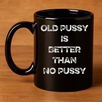 Old Pussy Is Better Than No Pussy Funny Joke Sarcastic 11oz C Handle Ceramic Mug thumb 4
