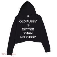 Old Pussy Is Better Than No Pussy Funny Joke Sarcastic Crop Fleece Hoodie thumb 0