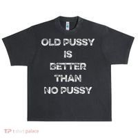 Old Pussy Is Better Than No Pussy Funny Joke Sarcastic Urban Oversized Heavyweight T-Shirt thumb 0