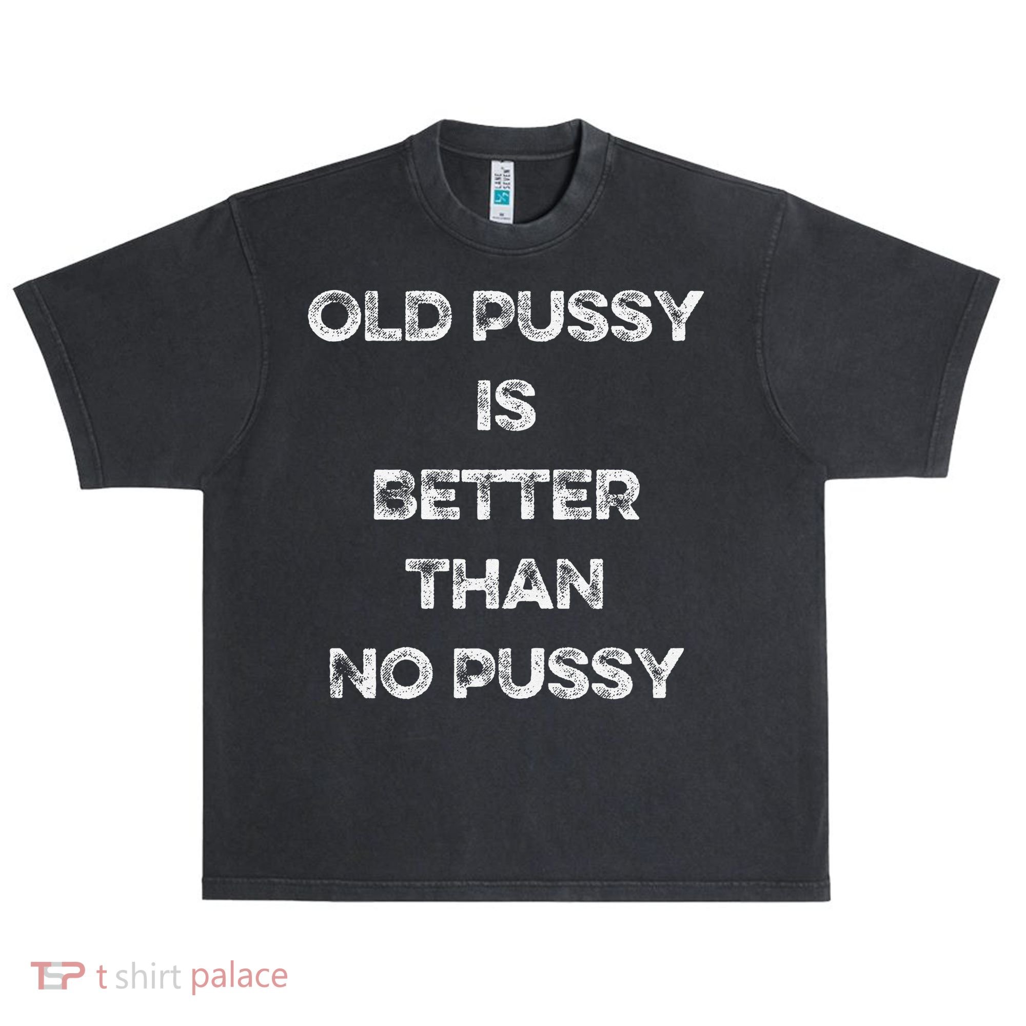 Old Pussy Is Better Than No Pussy Funny Joke Sarcastic Urban Oversized Heavyweight T-Shirt